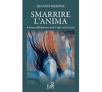 Smarrire l'anima. Il dramma dell'Alzheimer, di chi lo soffre e chi l'assiste