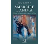 Smarrire l'anima. Il dramma dell'Alzheimer, di chi lo soffre e chi l'assiste