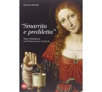 «Smarrita e prediletta». Maria Maddalena nel Rinascimento lombardo. Ediz. illustrata
