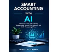 Smart Accounting With AI: A Practical Guide to Automating Bookkeeping, Reports, Tax Research, and Daily Accounting Work