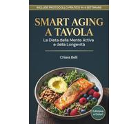 SMART AGING A TAVOLA: La Dieta della Mente Attiva e della Longevità | 100 Ricette Facili e Veloci per Energia, Lucidità Mentale e Benessere dopo i 45 anni: 4