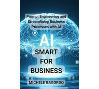 Smart AI for Business: Prompt Engineering and Business Process Efficiency with AI: 3