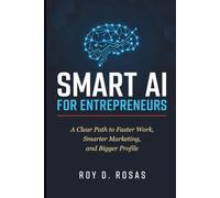 SMART AI FOR ENTREPRENEURS: A Clear Path to Faster Work, Smarter Marketing, and Bigger Profile