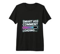 Smart Ass Comment Loading Sarcastic Attitude Joke |- Maglietta Premium