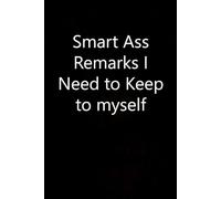 Smart ass remarks I need to keep to myself: Adult Humor Notebook Gift for Seniors, Friends, Coworker, Team, Boss, Staff Member, Teacher, Family (100 pages; 6"x9")