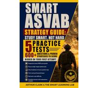 Smart ASVAB Strategy Guide: Study Smart, Not Hard: 5 Practice Tests, 600+ Questions & Proven Strategies to Score Higher on Your First Attempt