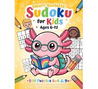 Smart Axolotls! Sudoku for Kids Ages 6-12: +300 Puzzles 4x4 & 9x9 with 6 Skill Levels: Very Easy, Easy, Medium, Hard, Expert, Sudoku Superstar & Answer Key Included