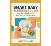 SMART BABY ESSENTIALS GUIDE: Buy Less, Choose Better, Save More in the First Year