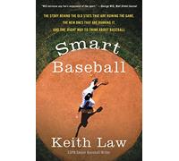 Smart Baseball: The Story Behind the Old Stats That Are Ruining the Game, the New Ones That Are Running It, and the Right Way to Think About Baseball