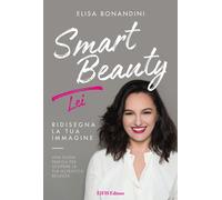 Smart Beauty. Lei. Ridisegna la tua immagine. Una guida pratica per scoprire la tua autentica bellezza