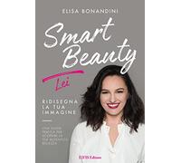 Smart Beauty. Lei. Ridisegna la tua immagine. Una guida pratica per scoprire la tua autentica bellezza