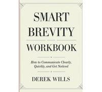 Smart Brevity Workbook: How to Communicate Clearly, Quickly, and Get Noticed
