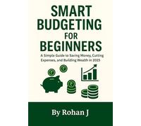 Smart Budgeting for Beginners: A Simple Guide to Saving Money, Cutting Expenses, and Building Lasting Financial Freedom