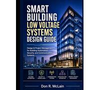 Smart Building Low Voltage Systems Design Guide: Design & Project Management for Building Automation, Security, and Communication Systems