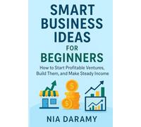 Smart Business Ideas for Beginners: How to Start Profitable Ventures, Build Them, and Make Steady Income