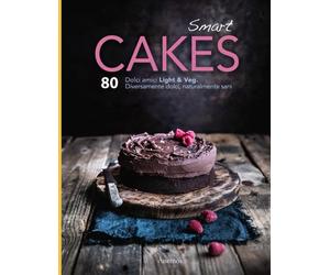 Smart Cakes. Dolci amici: Diversamente dolci, naturalmente sani (ed. ILLUSTRATA). 80 ricette creative di cucina botanica e naturale, per ... della nostra salute e del nostro benessere