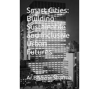 Smart Cities: Building Sustainable and Inclusive Urban Futures