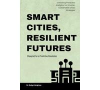 Smart Cities, Resilient Futures: Blueprint for a Predictive Revolution: Unlocking Predictive Analytics for Smarter, Sustainable Urban Strategies
