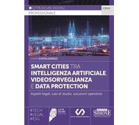 Smart cities tra intelligenza artificiale, videosorveglianza e data protection. Aspetti legali, casi di studio, soluzioni operative