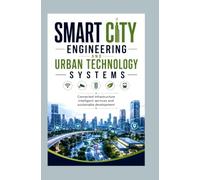 SMART CITY ENGINEERING AND URBAN TECHNOLOGY SYSTEMS: Connected infrastructure intelligent services and sustainable development
