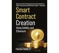 Smart Contract Creation Using Solidity and Ethereum: Ethereum Unveiled: A Beginner’s Guide to Decentralized Applications and Blockchain Programming