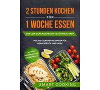 Smart Cooking 2 Stunden kochen für 1 Woche essen: Das Low Carb Kochb (Tascabile)