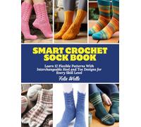 Smart Crochet Sock Book: Learn 12 Flexible Patterns With Interchangeable Heel and Toe Designs for Every Skill Level