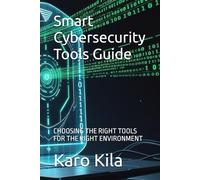 Smart Cybersecurity Tools Guide: CHOOSING THE RIGHT TOOLS FOR THE RIGHT ENVIRONMENT