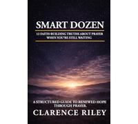 Smart Dozen: 12 Faith-Building Truths About Prayer When You’re Still Waiting: A Structured Guide to Renewed Hope Through Prayer