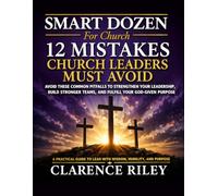 Smart Dozen: 12 Mistakes Church Leaders Must Avoid