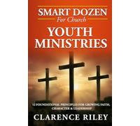 Smart Dozen for Church Youth Ministries: 12 Foundational Principles for Growing Faith, Character & Leadership
