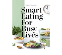 Smart Eating for Busy Lives: Simple Strategies for a Healthier You