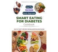 SMART EATING FOR DIABETES: Easy and Tasty Recipes for Balanced Blood Sugar