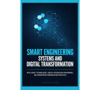 SMART ENGINEERING SYSTEMS AND DIGITAL TRANSFORMATION: Intelligent Technologies Digital Integration Frameworks and Engineering Modernization Practices