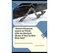 Smart Finance: Learn to Think Like an Analyst (Even If You're Not One Yet)