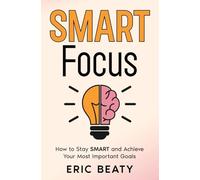 SMART Focus (Book 1): How to Stay SMART and Achieve Your Most Important Goals