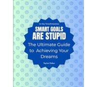 SMART Goals Are Stupid: The Ultimate Guide to Achieving Your Dreams