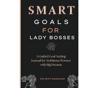 SMART Goals for Lady Bosses: A Guided Goal-Setting Journal for Ambitious Women with Big Dreams: Goal Planner, Women Entrepreneurs, Productivity ... Goals Workbook, Business Planner for Women