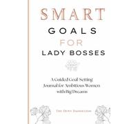 SMART Goals for Lady Bosses: A Guided Goal-Setting Journal for Ambitious Women with Big Dreams: Productivity, Mindset Planner and Journal for Women.