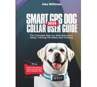 Smart GPS Dog Collar User Guide 2025: The Complete Step-by-Step Manual for Setup, Training, Pet Safety and Tracking