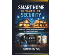 Smart Home and Small Office Security: How to Use Cameras Sensors and Automation to Protect Your Property