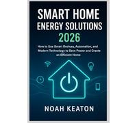 Smart Home Energy Solutions 2026: How to Use Smart Devices, Automation, and Modern Technology to Save Power and Create an Efficient Home