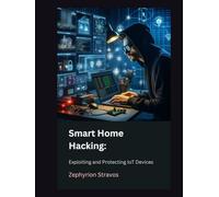 Smart Home Hacking: Exploiting and Protecting IoT Devices