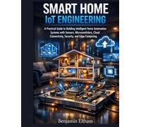 Smart Home Iot Engineering: A Practical Guide to Building Intelligent Home Automation Systems with Sensors, Microcontrollers, Cloud Connectivity, Security, and Edge Computing