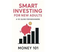 Smart Investing for New Adults: A 101 Guide for Beginners