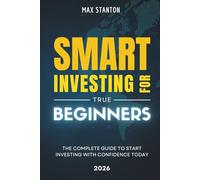 Smart Investing For True Beginners: The Complete Guide To Start Investing With Confidence Today