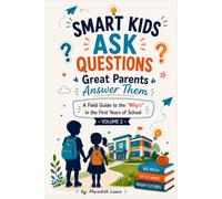 Smart Kids Ask Questions-Great Parents Answer Them:: A Field Guide to the “Why’s” in the First Years of School