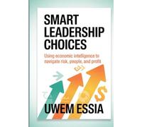 SMART LEADERSHIP CHOICES: Using Economic Intelligence to Navigate Risk, People, and Profit