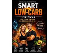 SMART LOW-CARB: Ein strategisches Low-Carb-System für Menschen ab 35,das den Stoffwechsel aktiviert, Heißhunger reduziert und die Energie im Alltag steigert - ganz ohne radikale Diäten