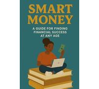 Smart Money: A Guide for Finding Financial Success at Any Age
